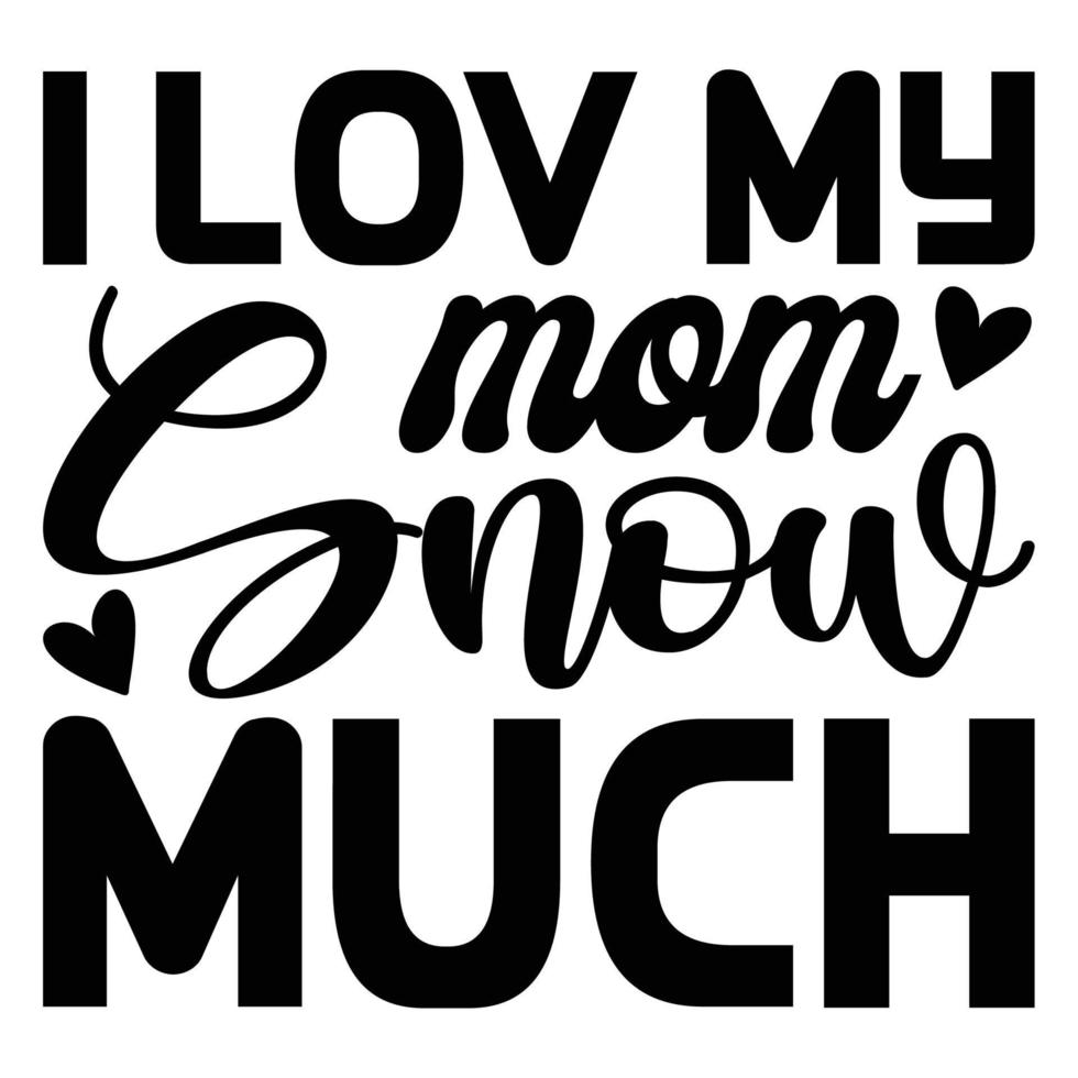 I love my mom snow much Mother's day shirt print template,  typography design for mom mommy mama daughter grandma girl women aunt mom life child best mom adorable shirt vector