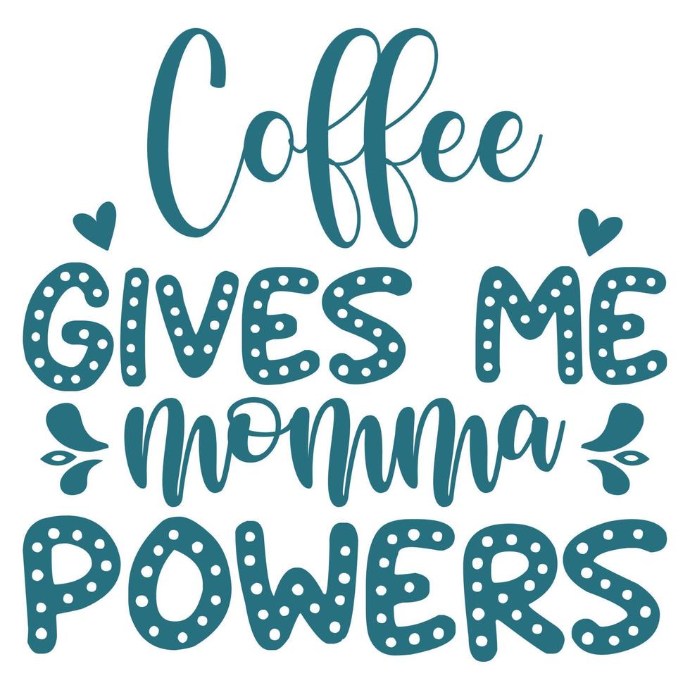 Coffee gives me momma powers Mother's day shirt print template,  typography design for mom mommy mama daughter grandma girl women aunt mom life child best mom adorable shirt vector