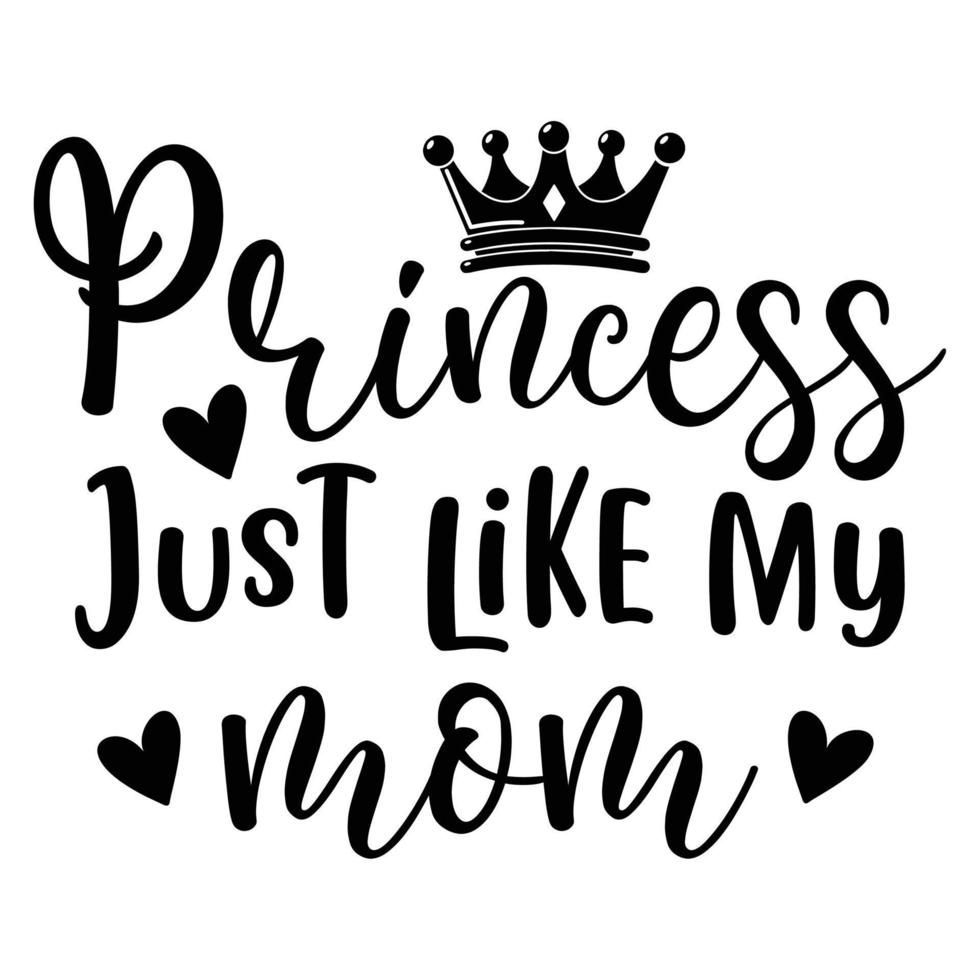 Princess just like my mom Mother's day shirt print template,  typography design for mom mommy mama daughter grandma girl women aunt mom life child best mom adorable shirt vector