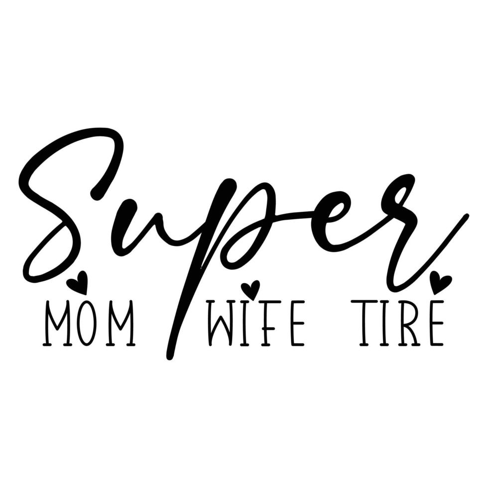 Super mom wife tire Mother's day shirt print template,  typography design for mom mommy mama daughter grandma girl women aunt mom life child best mom adorable shirt vector