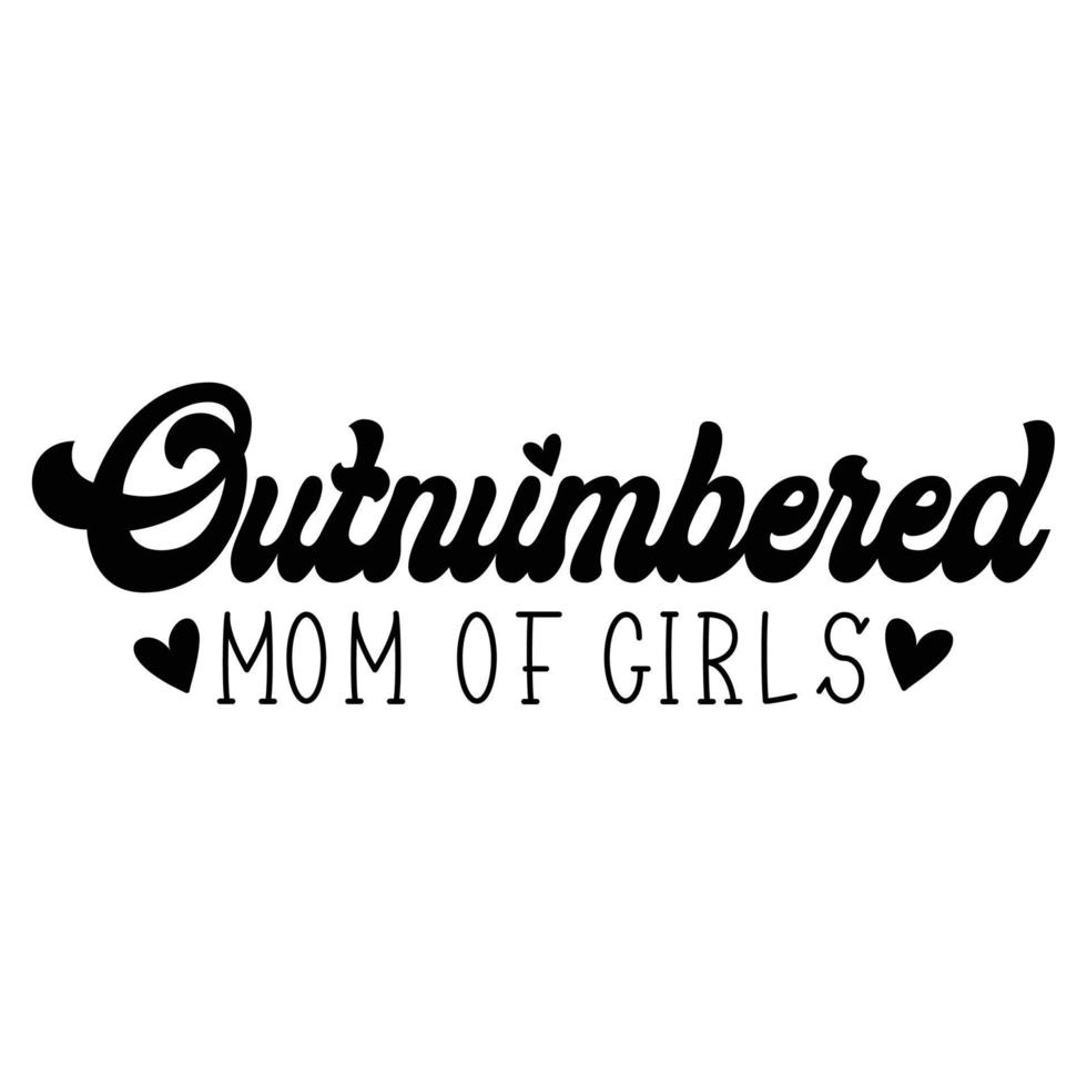 outnumbered mom of girls Mother's day shirt print template,  typography design for mom mommy mama daughter grandma girl women aunt mom life child best mom adorable shirt vector