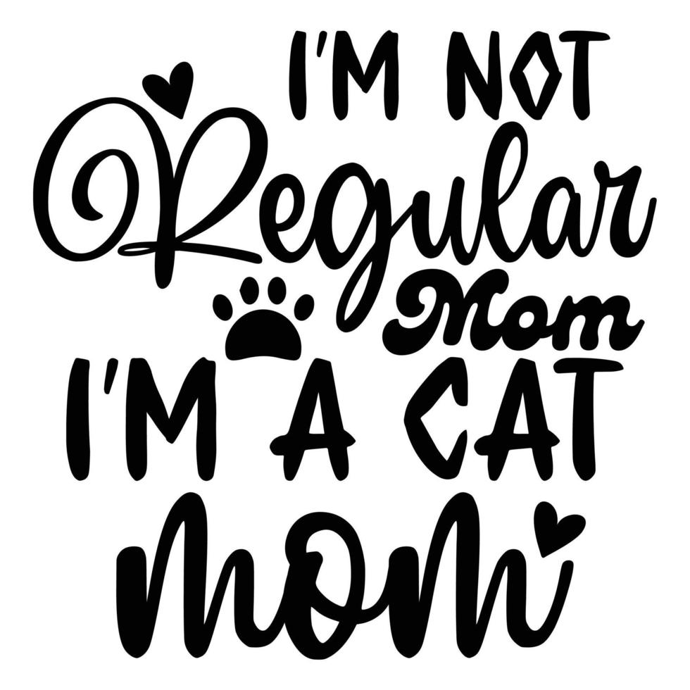 I'm not regular mom I'm a cat mom Mother's day shirt print template,  typography design for mom mommy mama daughter grandma girl women aunt mom life child best mom adorable shirt vector