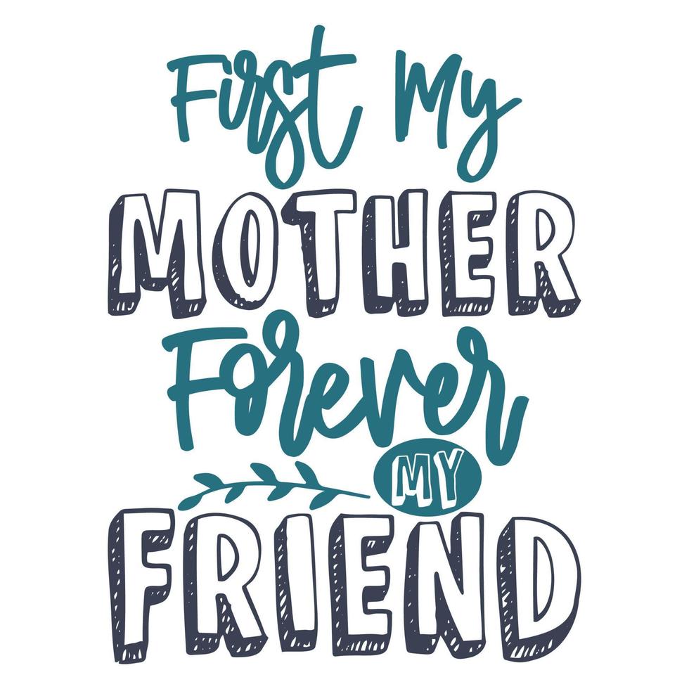 First my mother forever my friend, Mother's day shirt print template,  typography design for mom mommy mama daughter grandma girl women aunt mom life child best mom adorable shirt vector