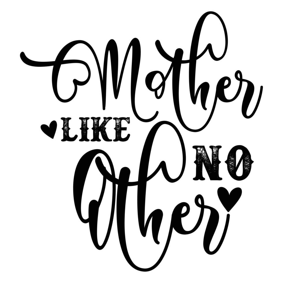 mother like no other Mother's day shirt print template,  typography design for mom mommy mama daughter grandma girl women aunt mom life child best mom adorable shirt vector