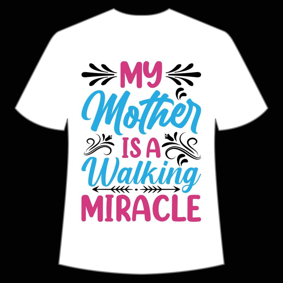 My mother is a walking miracle Mother's day shirt print template,  typography design for mom mommy mama daughter grandma girl women aunt mom life child best mom adorable shirt vector