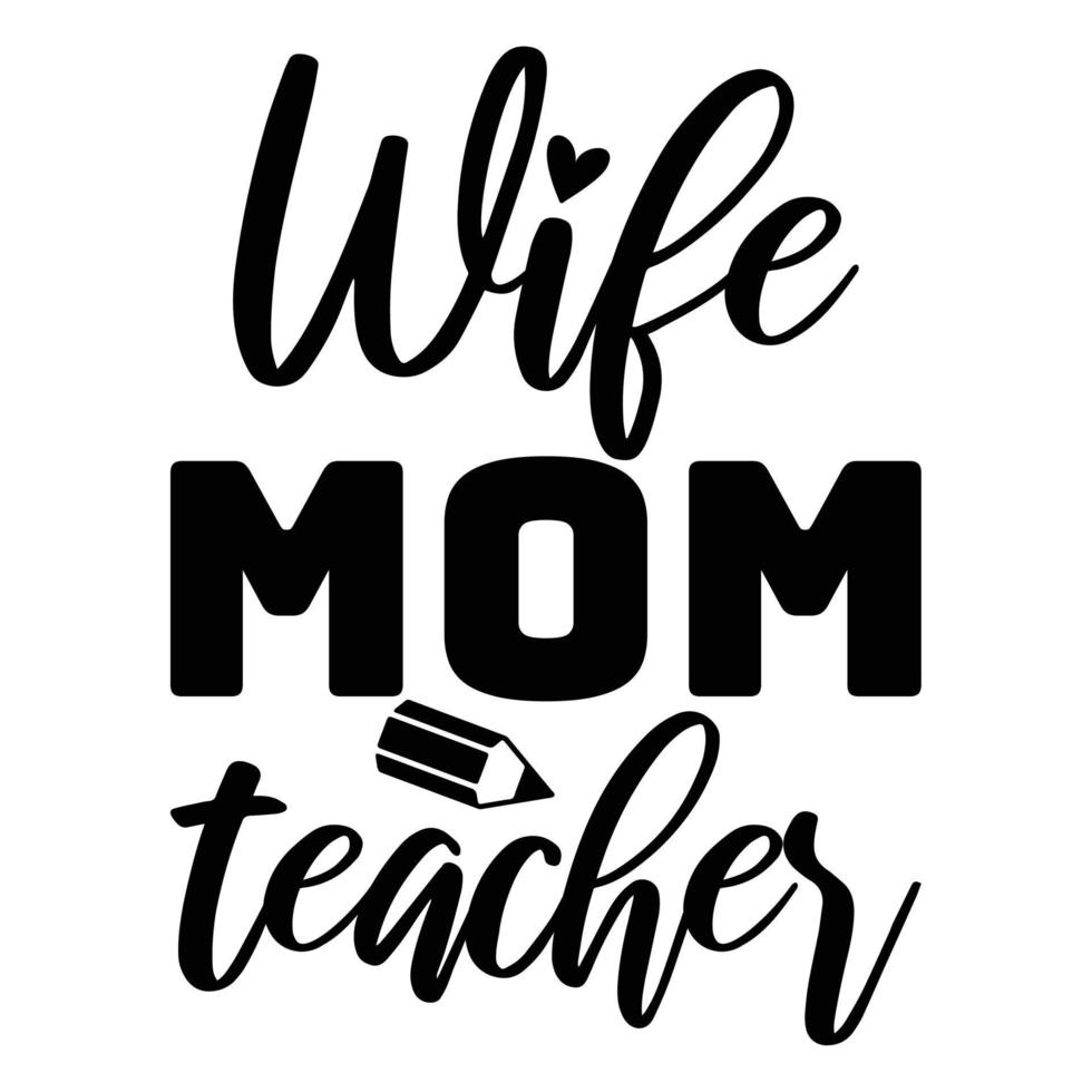 wife mom teacher Mother's day shirt print template,  typography design for mom mommy mama daughter grandma girl women aunt mom life child best mom adorable shirt vector