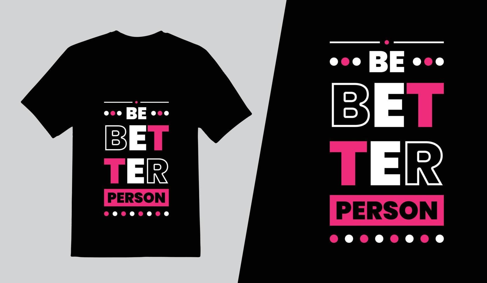 Be better person Typography T Shirt Design, Lettering Quotes T Shirt Template, Pro Vector