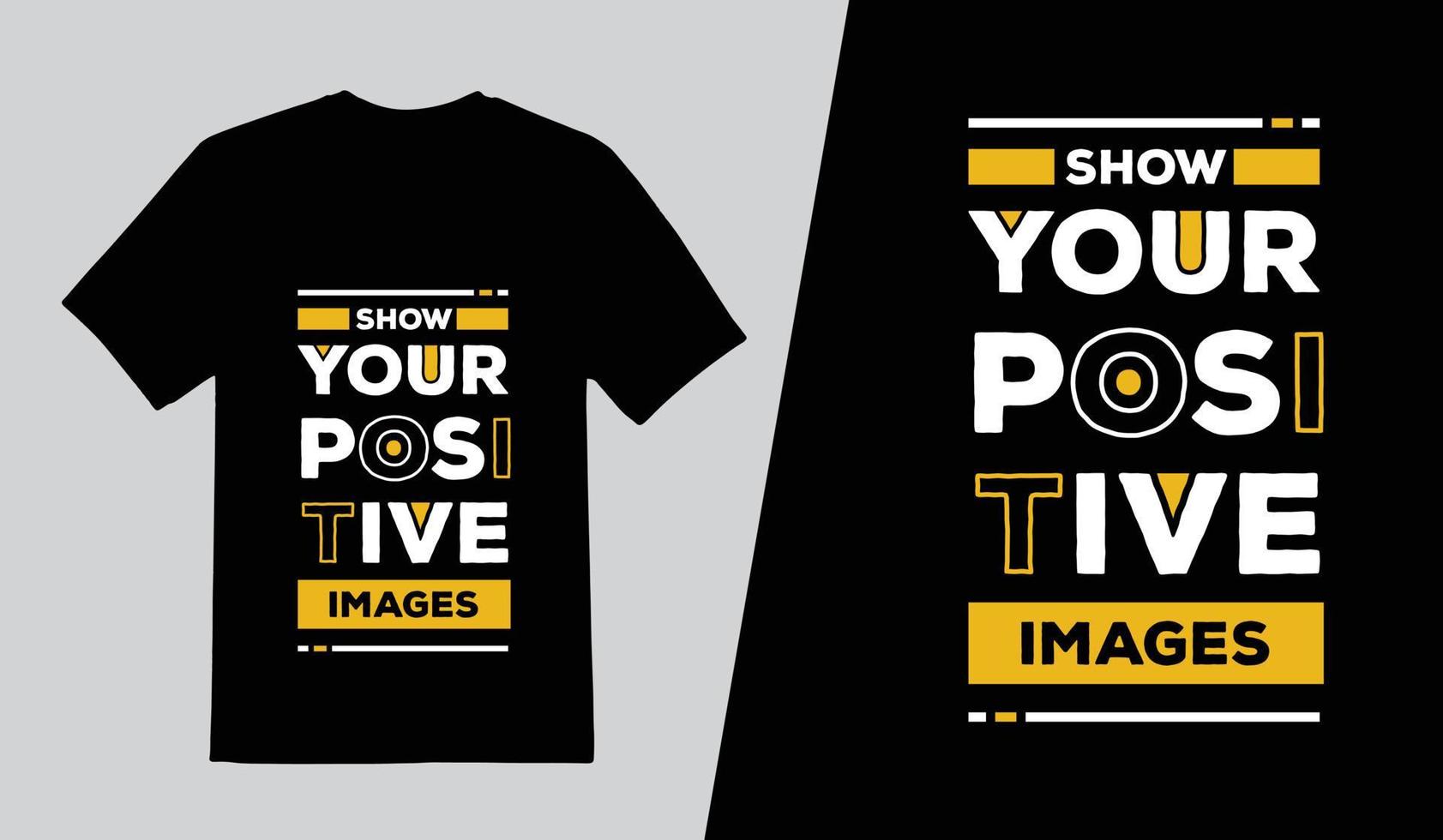 Show your positive images Typography T Shirt Design, Lettering Quotes T Shirt Template, Pro Vector