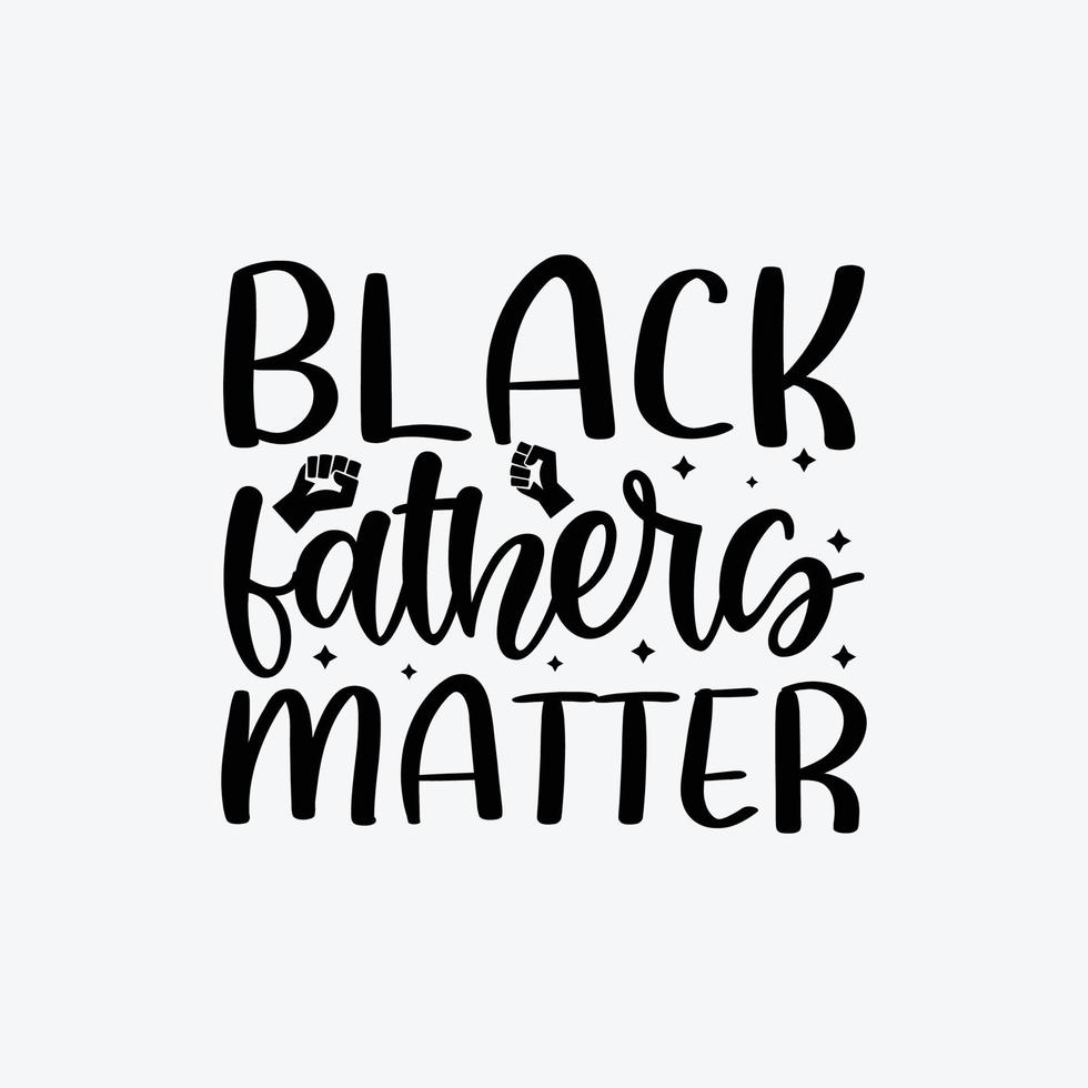 Black Fathers Matter. Typography vector father's quote t-shirt design.