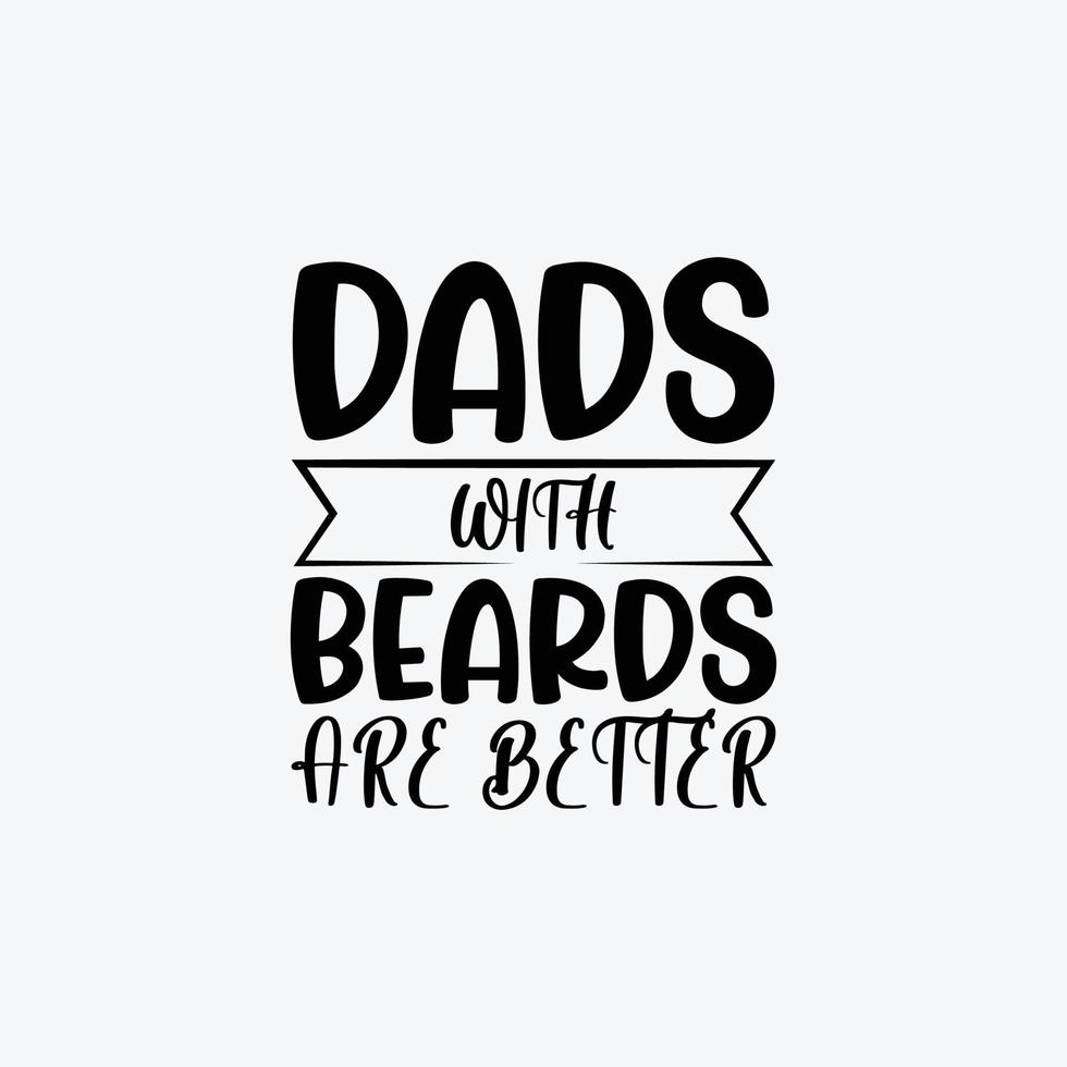 Dads With Beards Are Better. Typography vector father's quote t-shirt design.