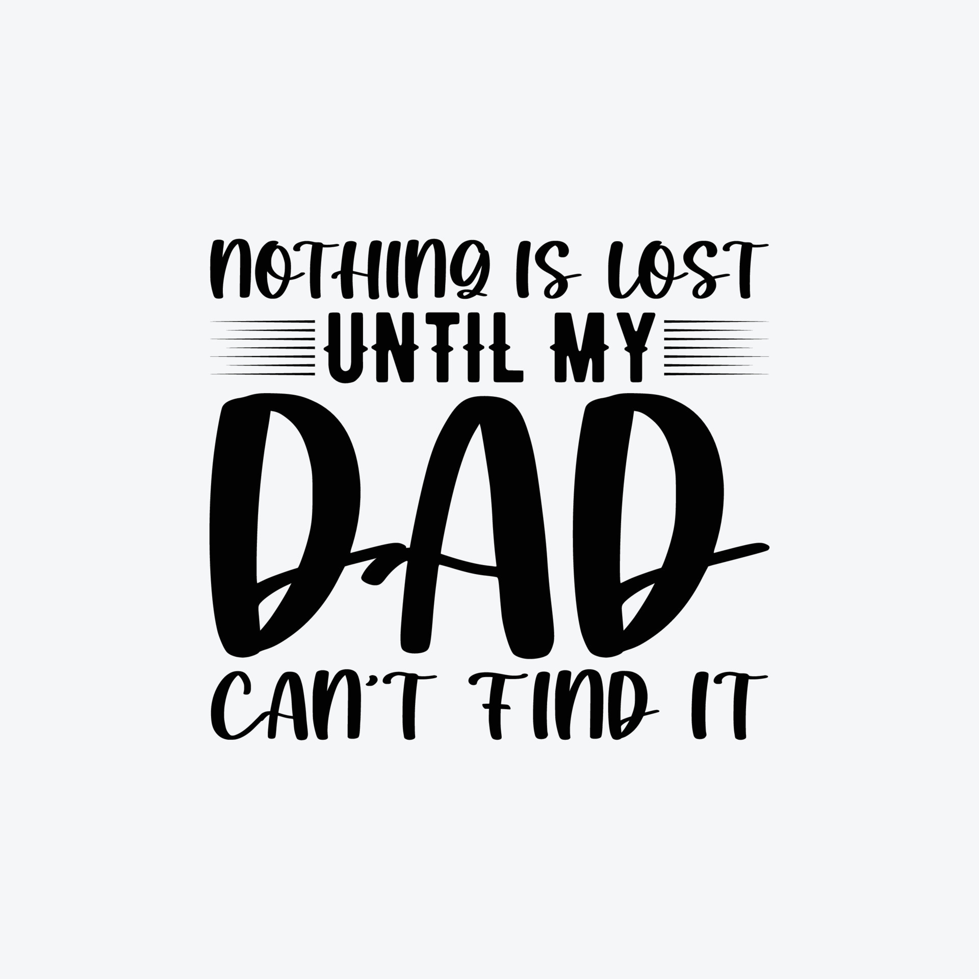 Nothing Is Lost Until My Dad Can't Find It. Typography vector father's