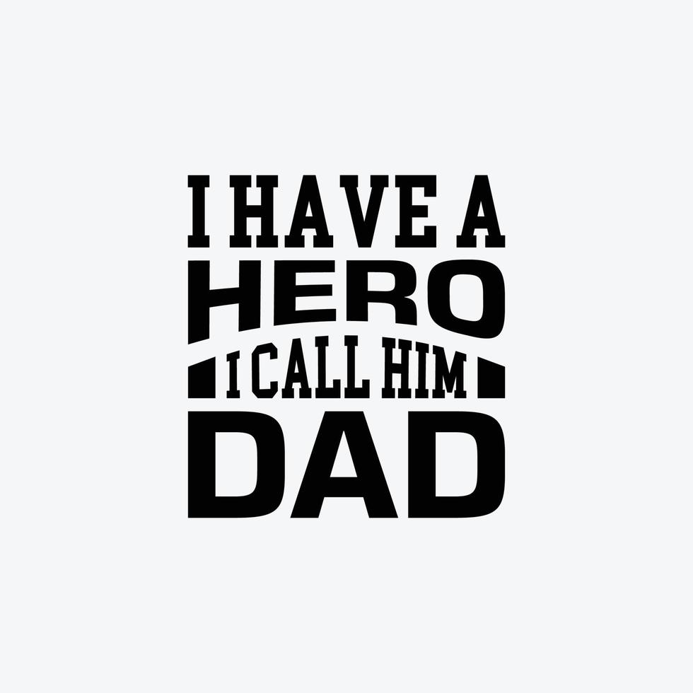 I Have A Hero I Call Him Dad. Typography vector father's quote t-shirt design.