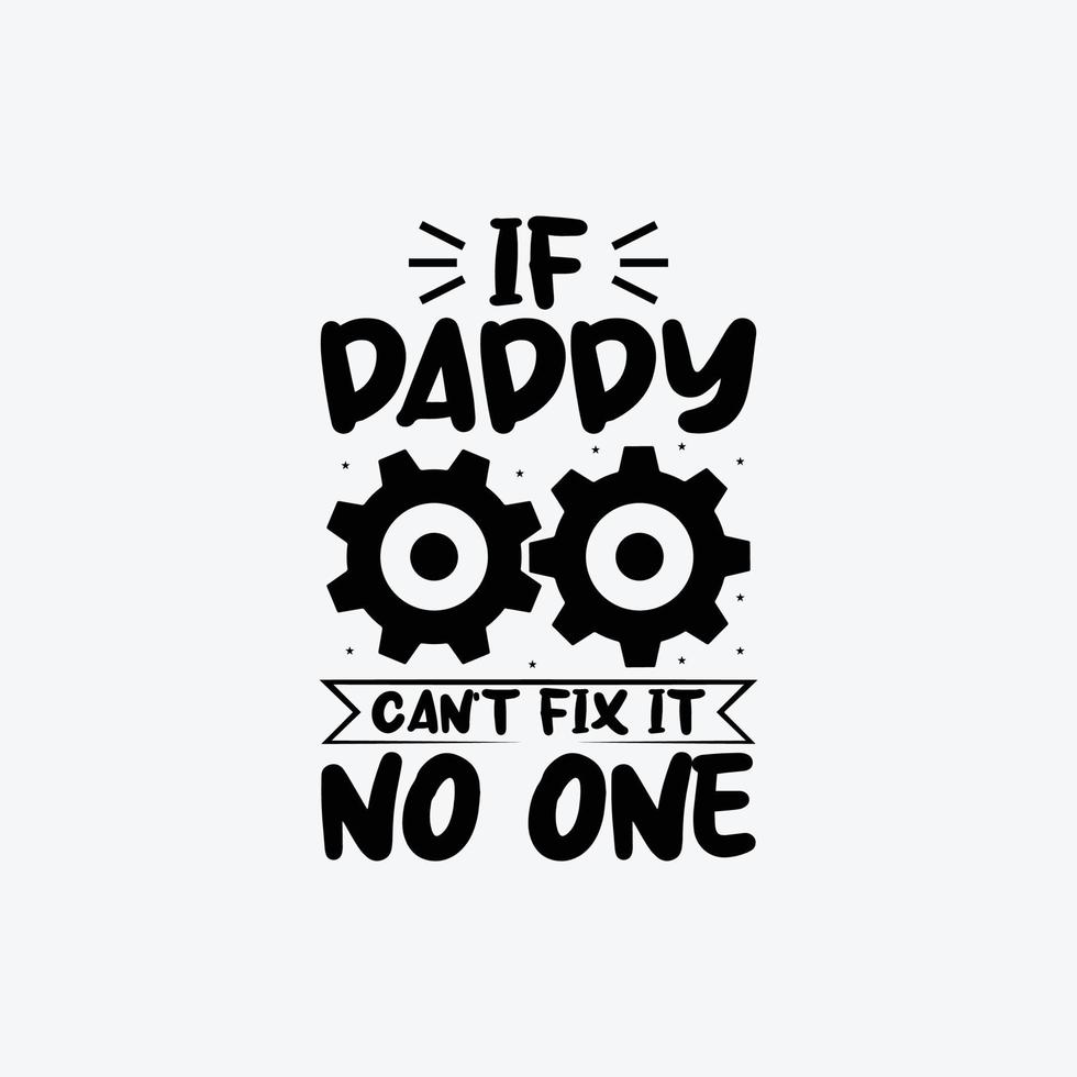 If Daddy Can't Fix It No One. Typography vector father's quote t-shirt design.