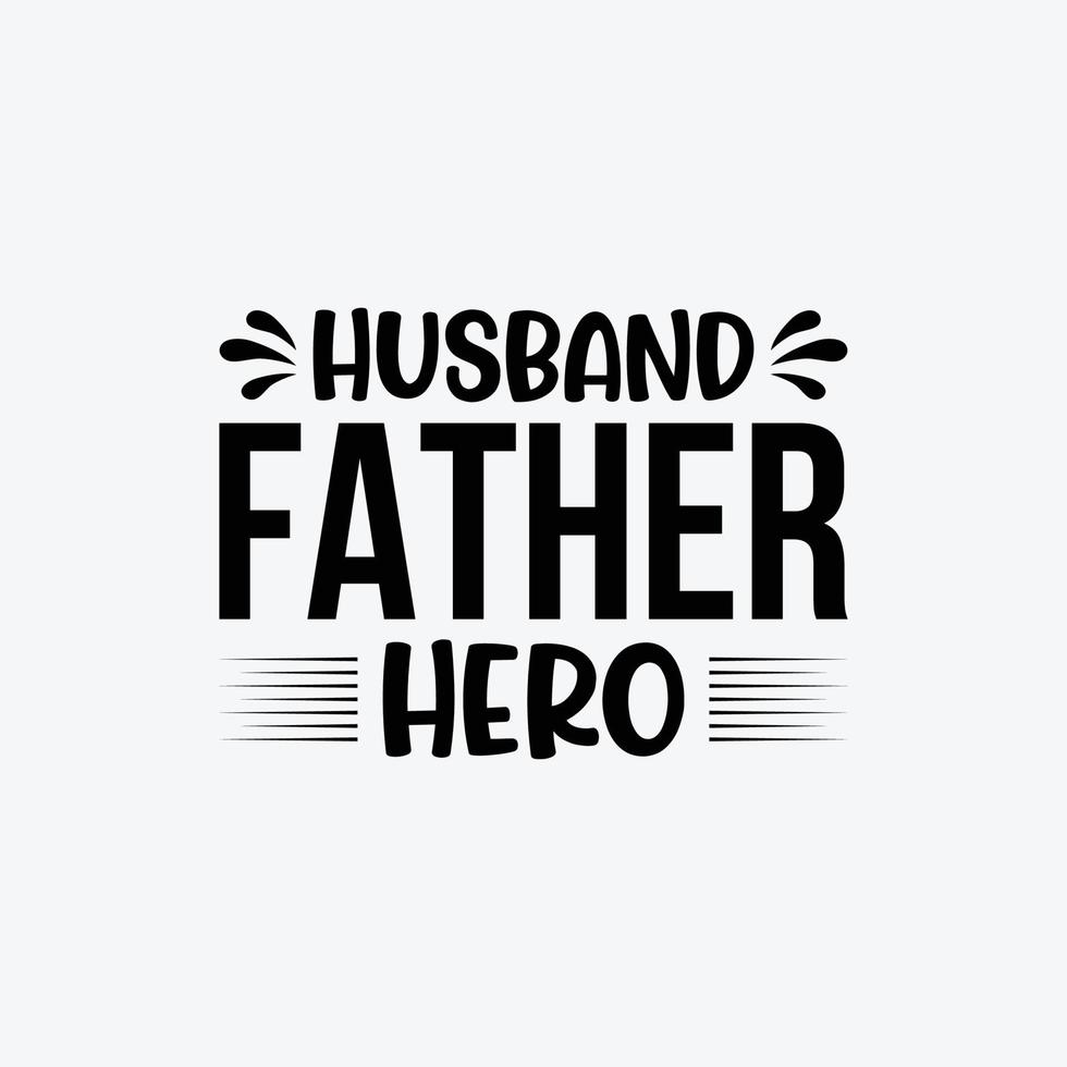 Husband Father Hero. Typography vector father's quote t-shirt design.