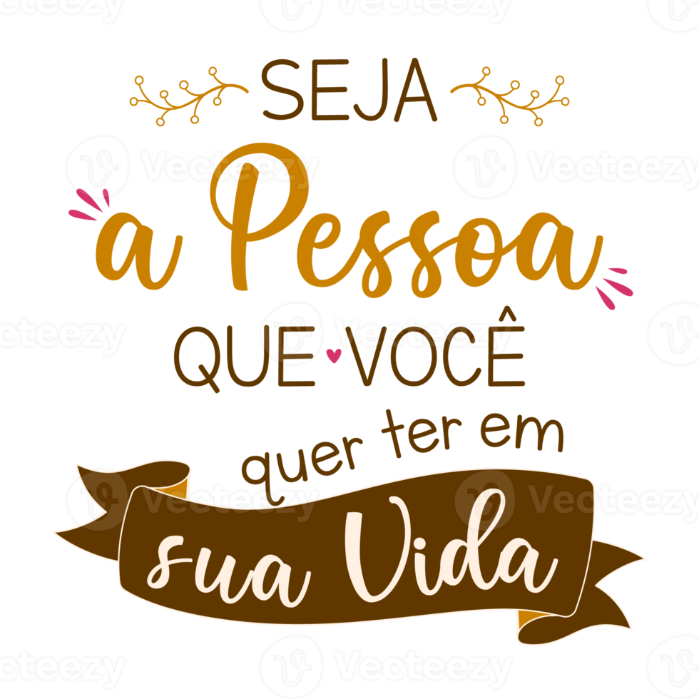 Inspirational lettering phrase in Portuguese. Translation - Be the person you want to be in your life. png