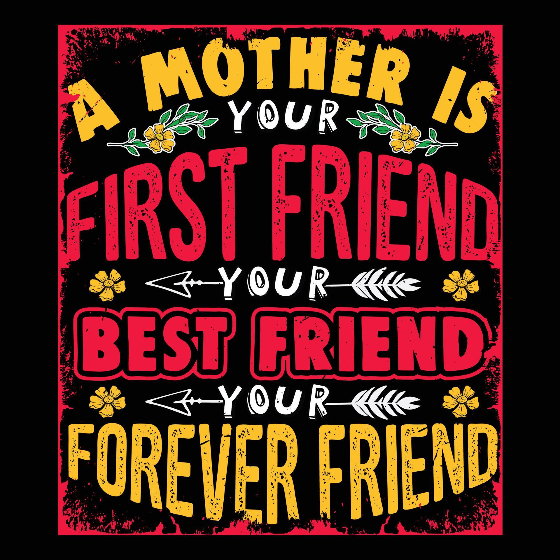 A Mother Is Your First Friend Your Best Friend Your Forever Friend Mothers Day Shirt Print