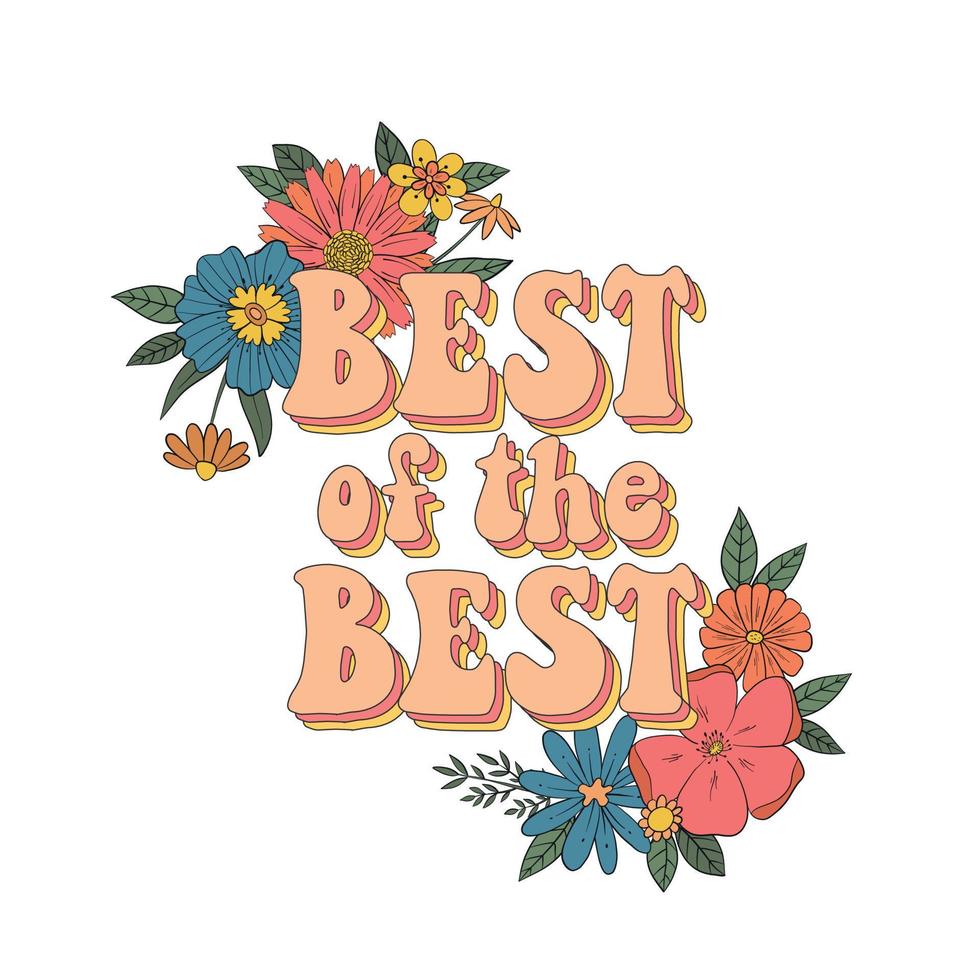 Retro inspirational quote 'Best of the best' decorated with groovy flowers for posters, prints, social media, cards, stickers, etc. EPS 10 vector
