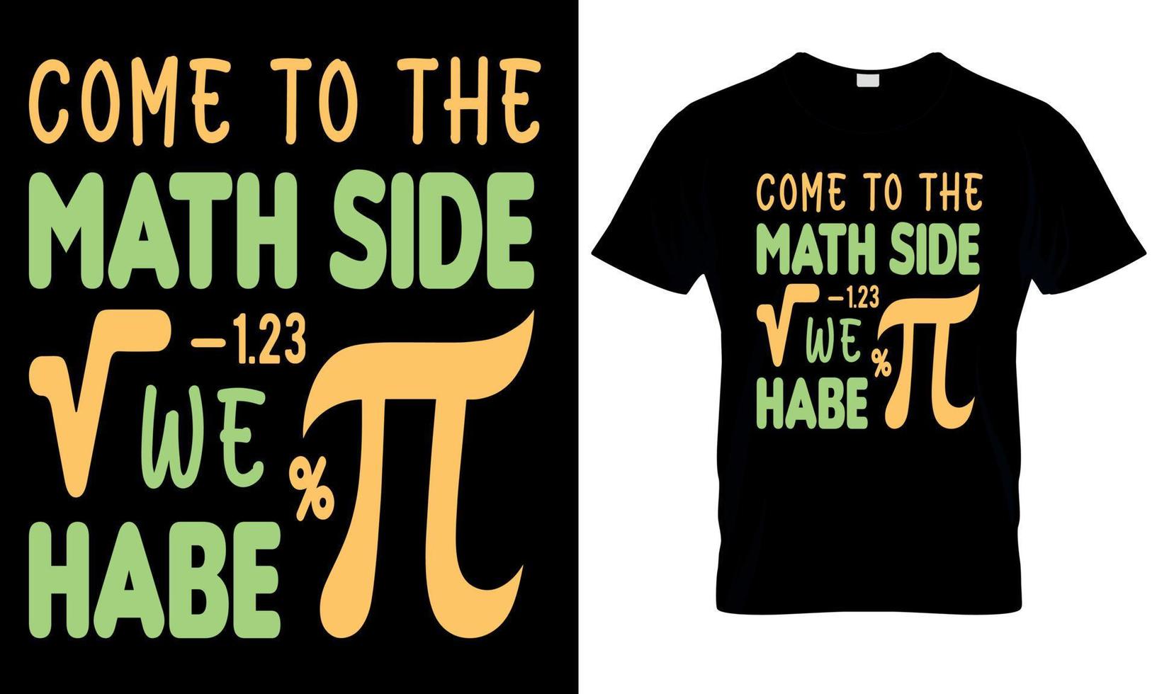 A t - shirt that says come to the math side we habe pi. pi day t shirt vector