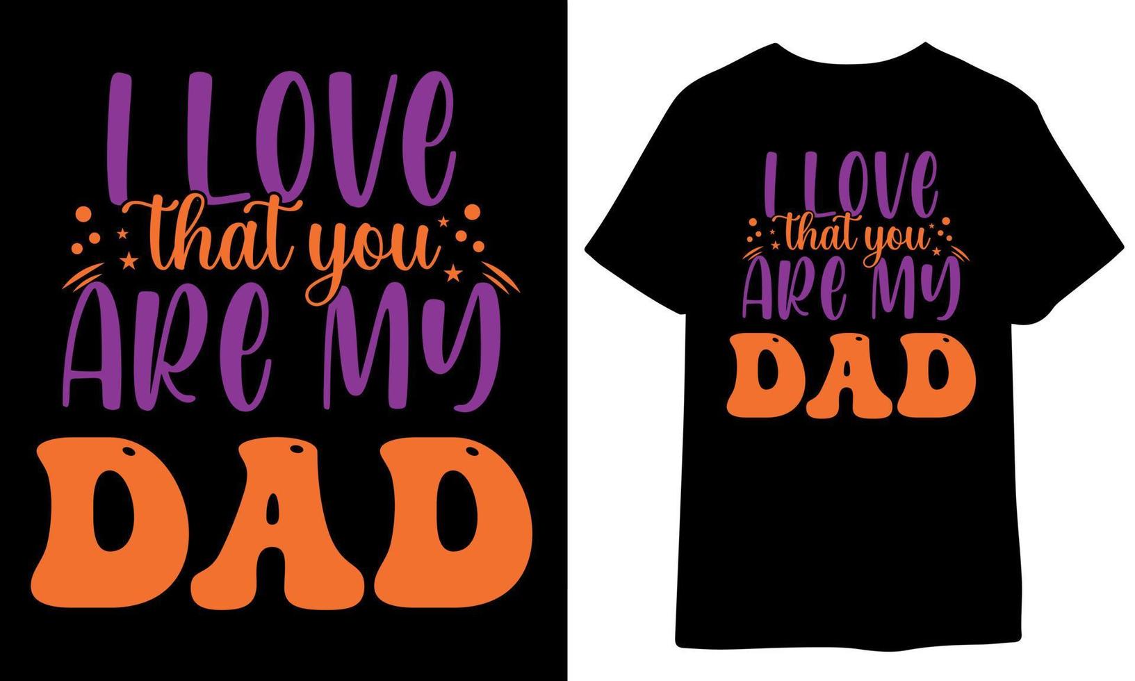 I love that you are my dad. father's day, dad day, papa day, father's day gift vector