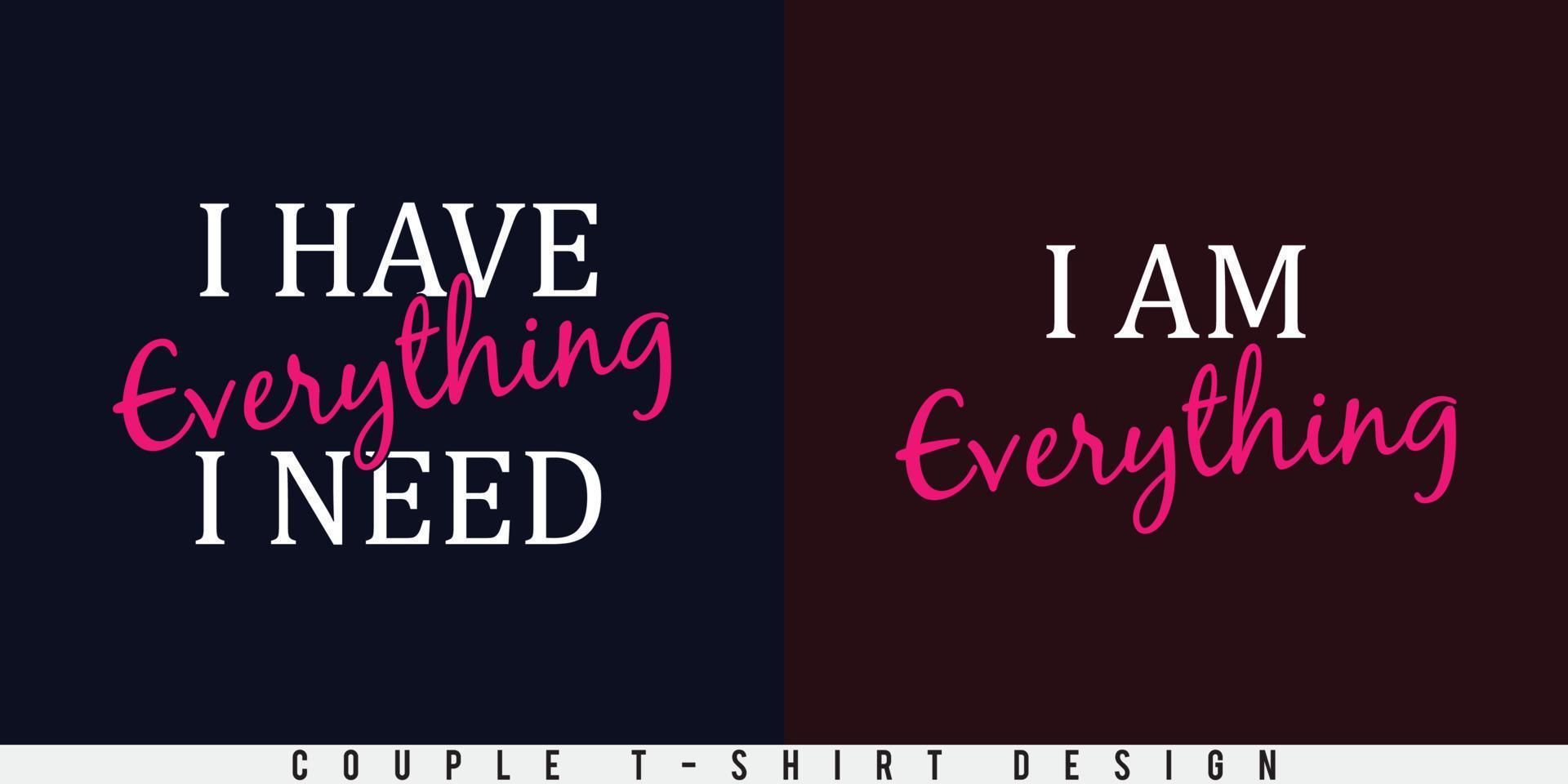 Couple t-shirt design. I have everything I need. I am everything. vector