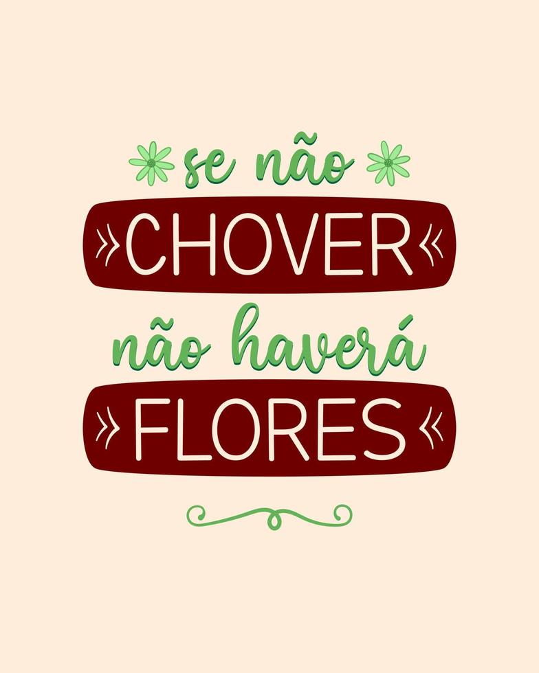 Motivational poster phrase in Portuguese. Translation - If it does not rain, there will be no flowers. vector