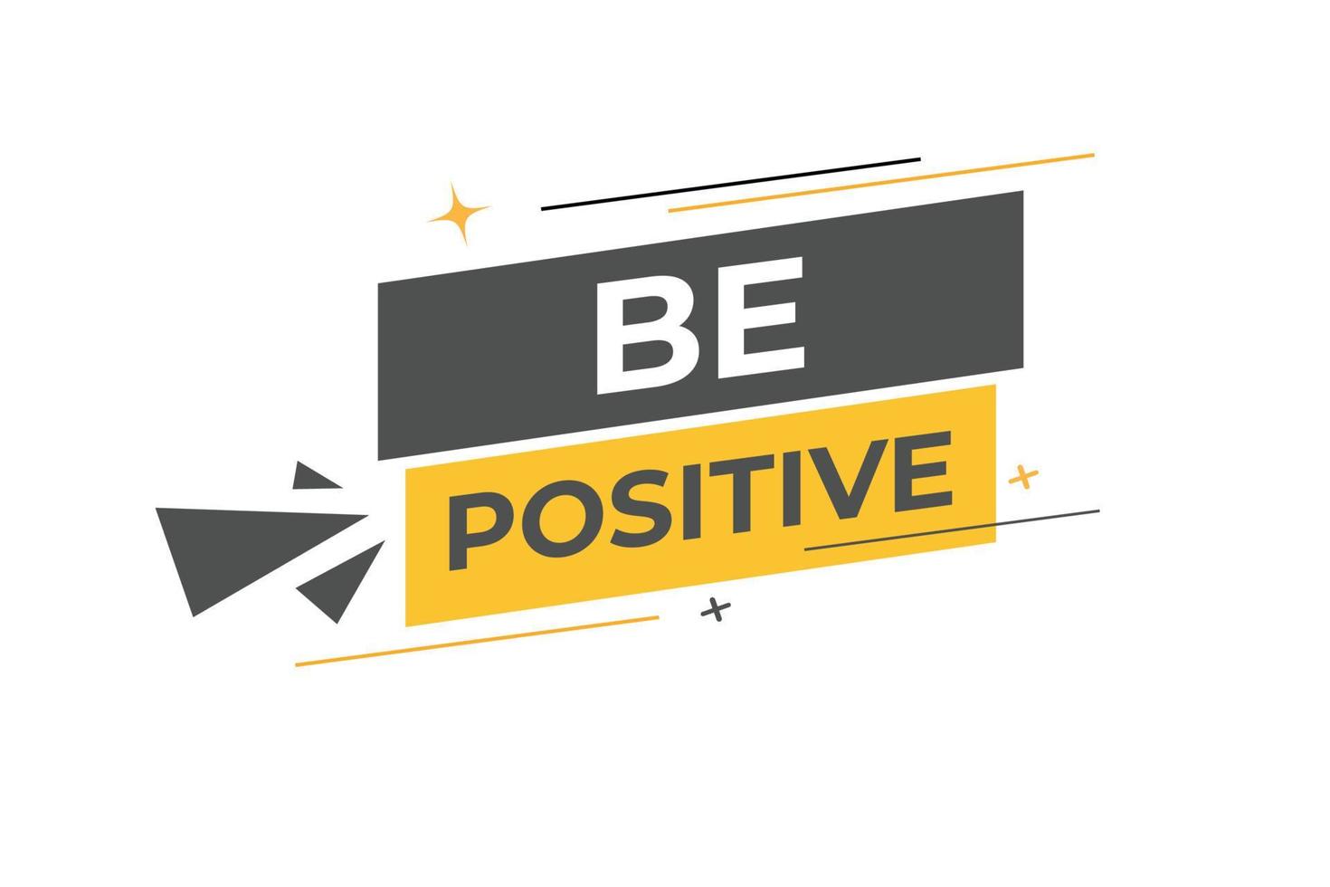 be positive Button. web template, Speech Bubble, Banner Label be positive. sign icon Vector illustration