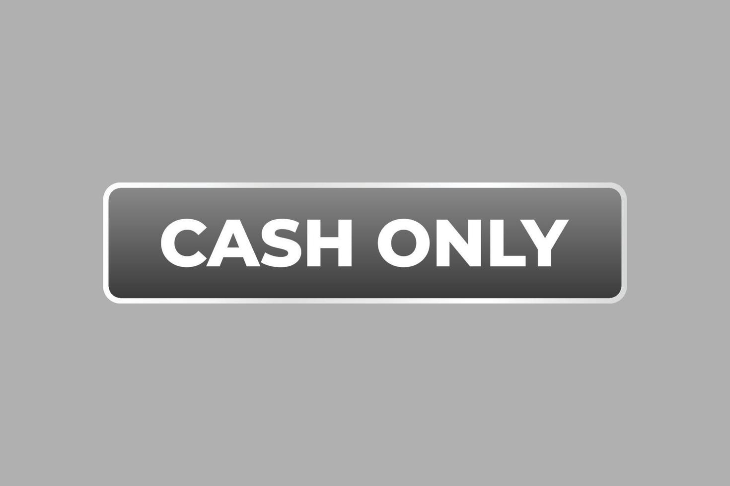 Cash Only Button. web template, Speech Bubble, Banner Label Cash Only. sign icon Vector illustration