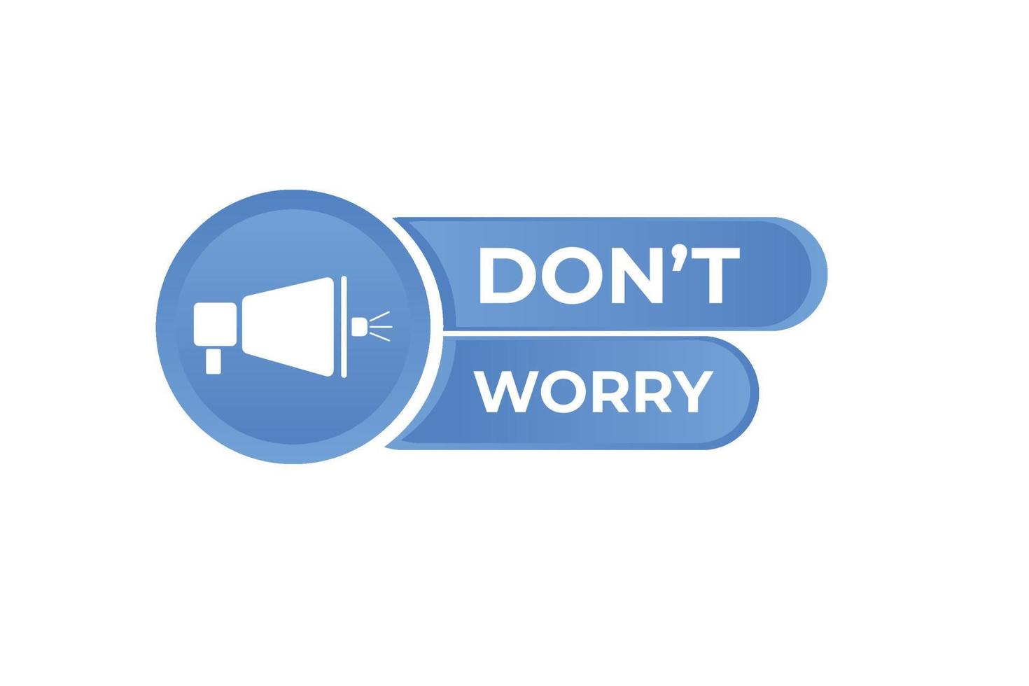 Don't Worry Button. Speech Bubble, Banner Label Don't Worry vector
