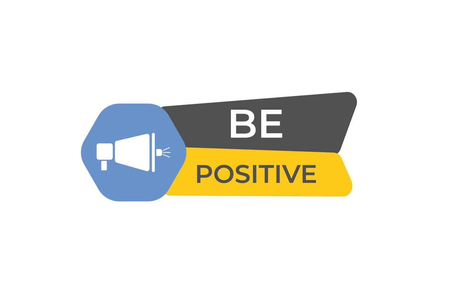 be positive Button. web template, Speech Bubble, Banner Label be positive. sign icon Vector illustration