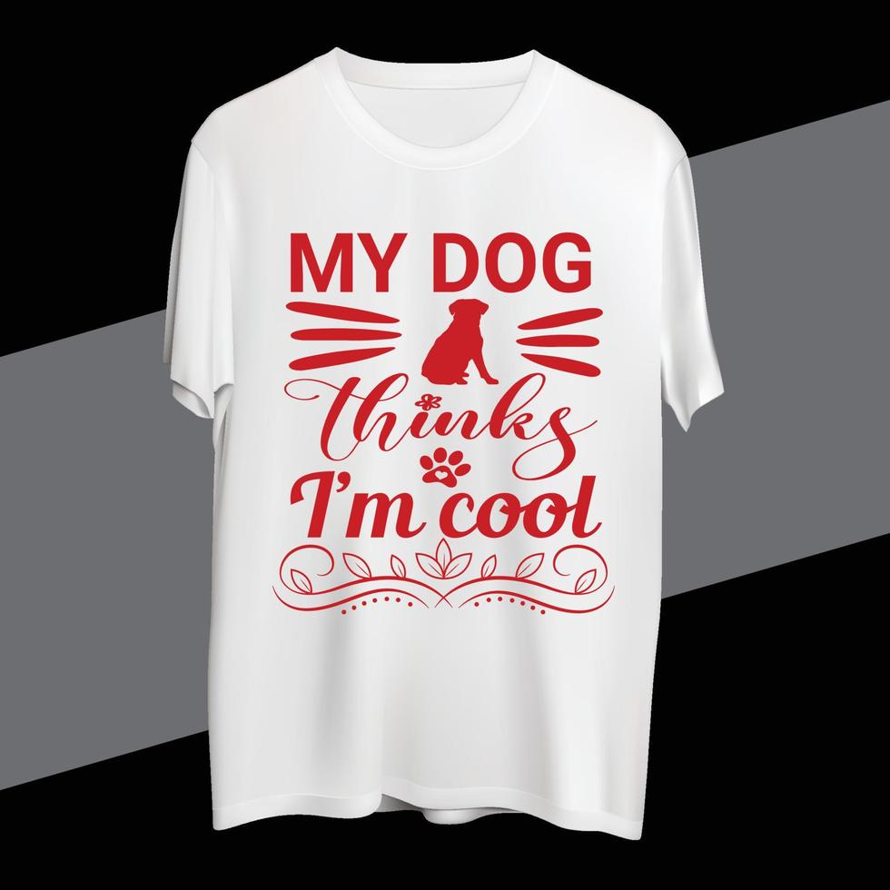 My dog thinks I am cool t shirt design vector