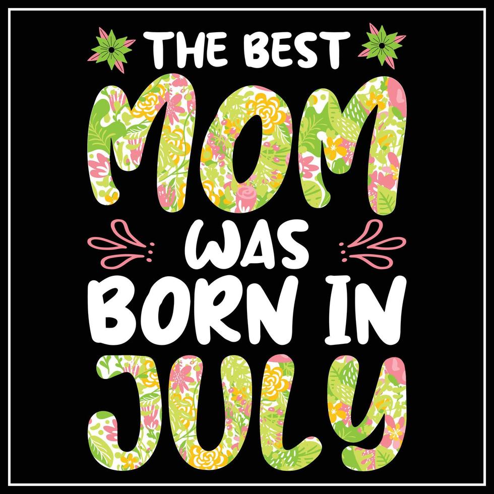 The best mom was born in July, Mother day t-shirt design vector