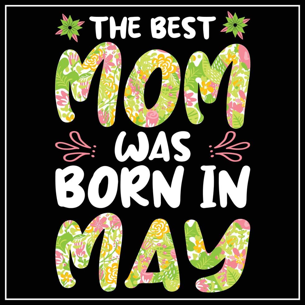 The best mom was born in May, Mother day t-shirt design vector