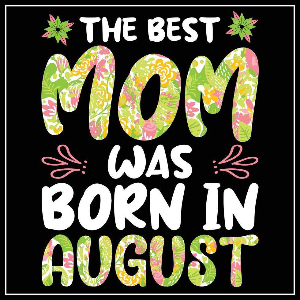 The best mom was born in August, Mother day t-shirt design vector