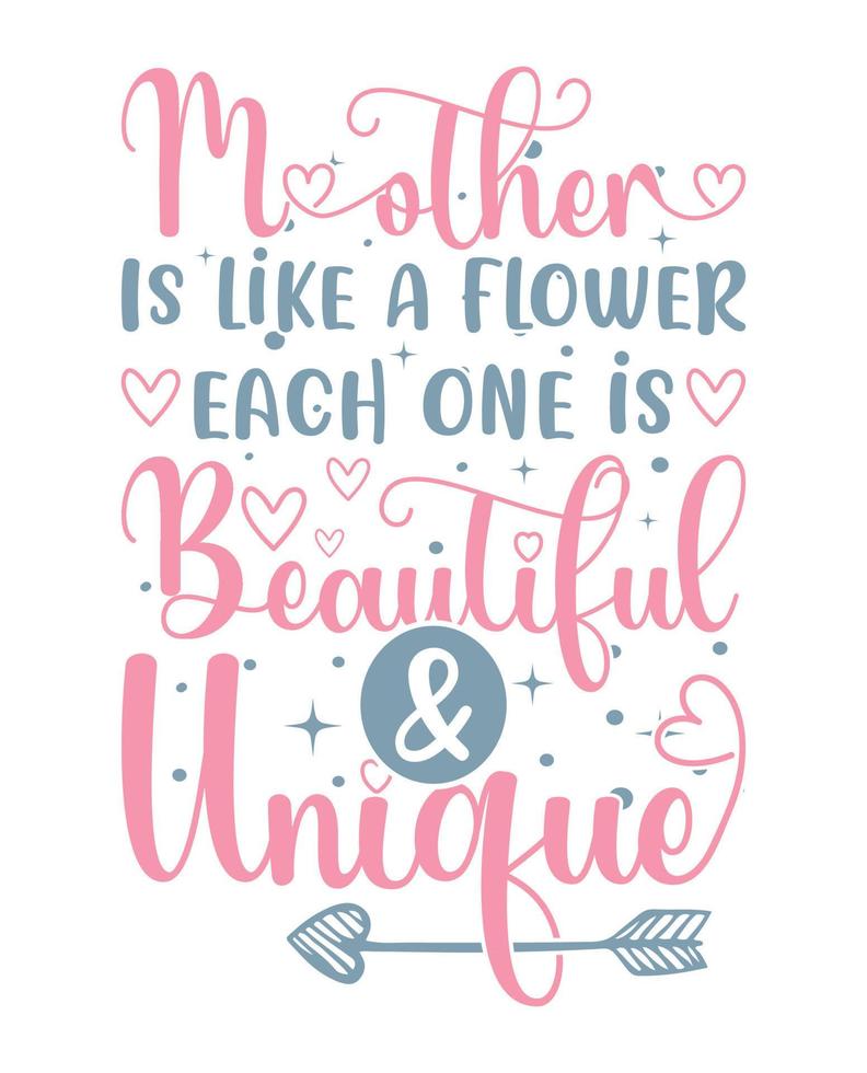 mothers day t shirt design. mother is like a flower each one is beautiful and unique t shirt design vector