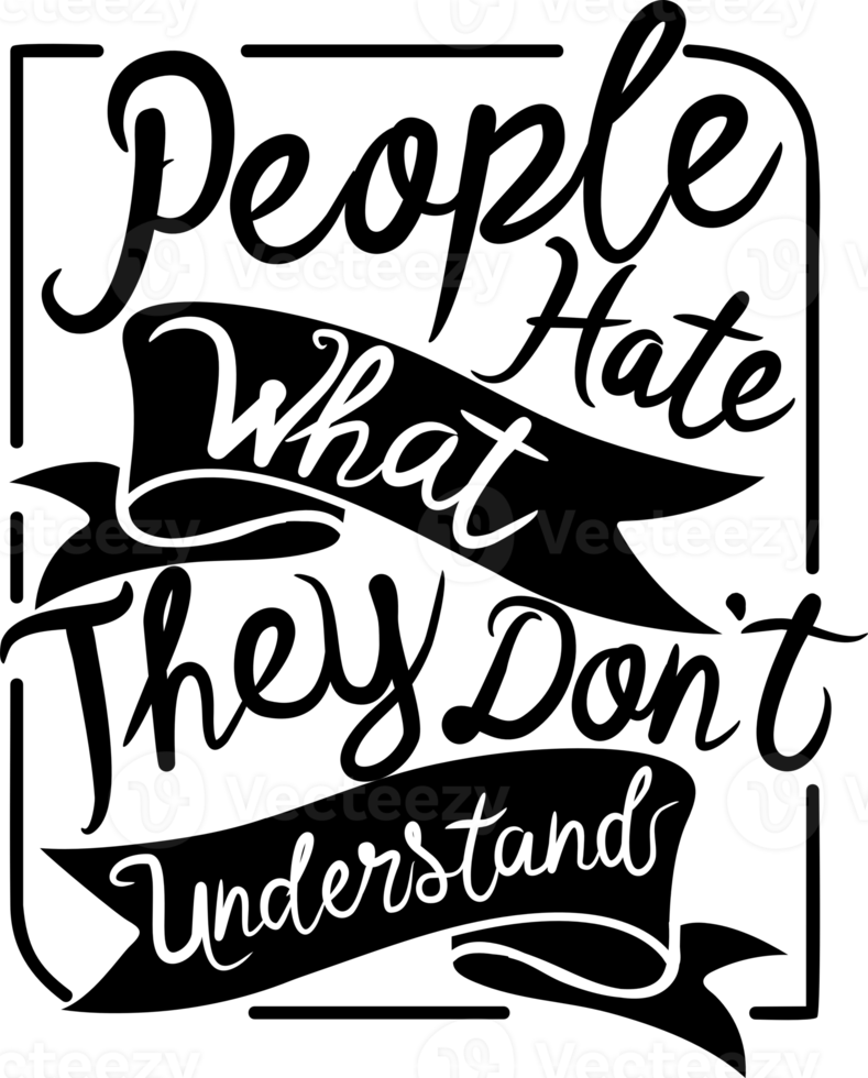People Hate What They Don't Understand, Motivational Typography Quote Design for T-Shirt, Mug, Poster or Other Merchandise. png