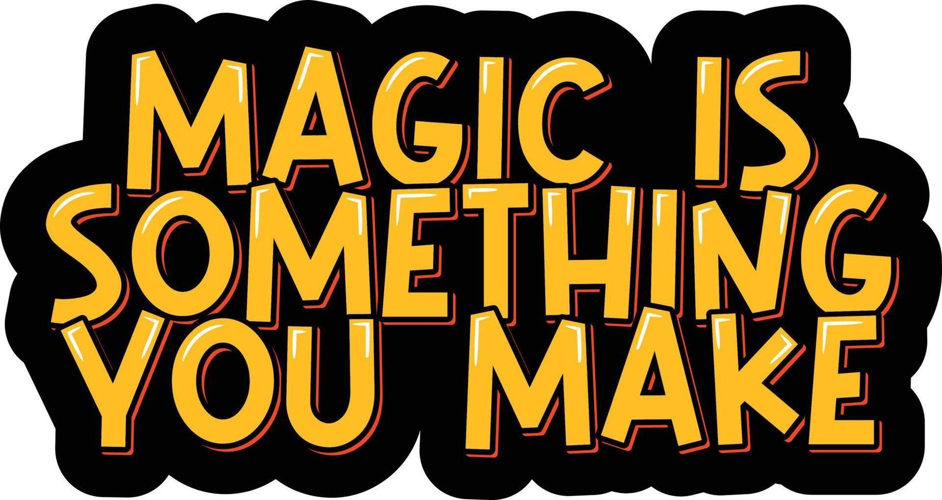 Magic is Something You Make vector