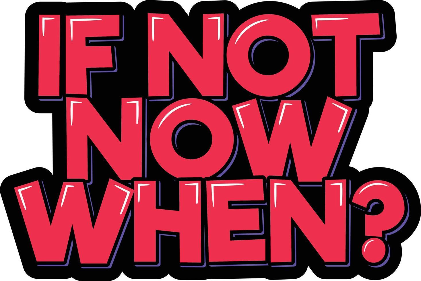 If not now when 21516255 vector art at vecteezy