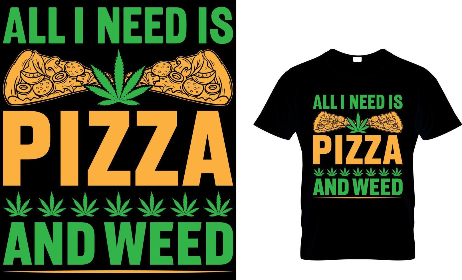 all i need is pizza and weed. Pizza T-Shirt Design. vector