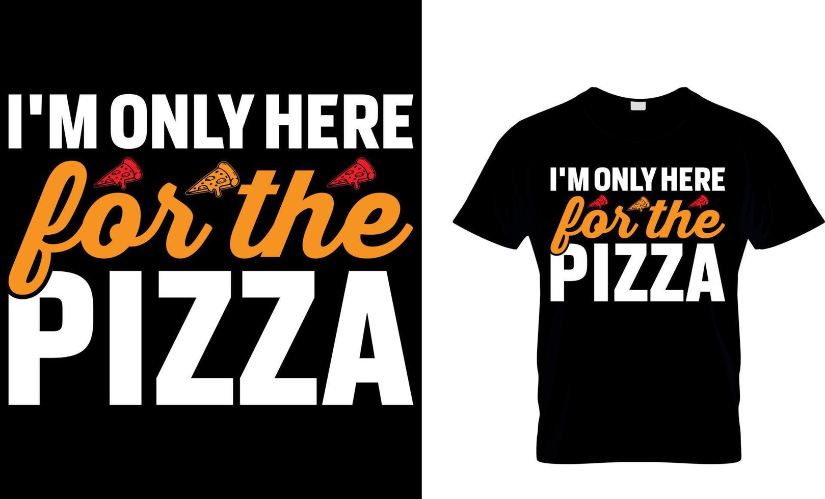 i'm only here for the pizza. Pizza T-Shirt Design. vector