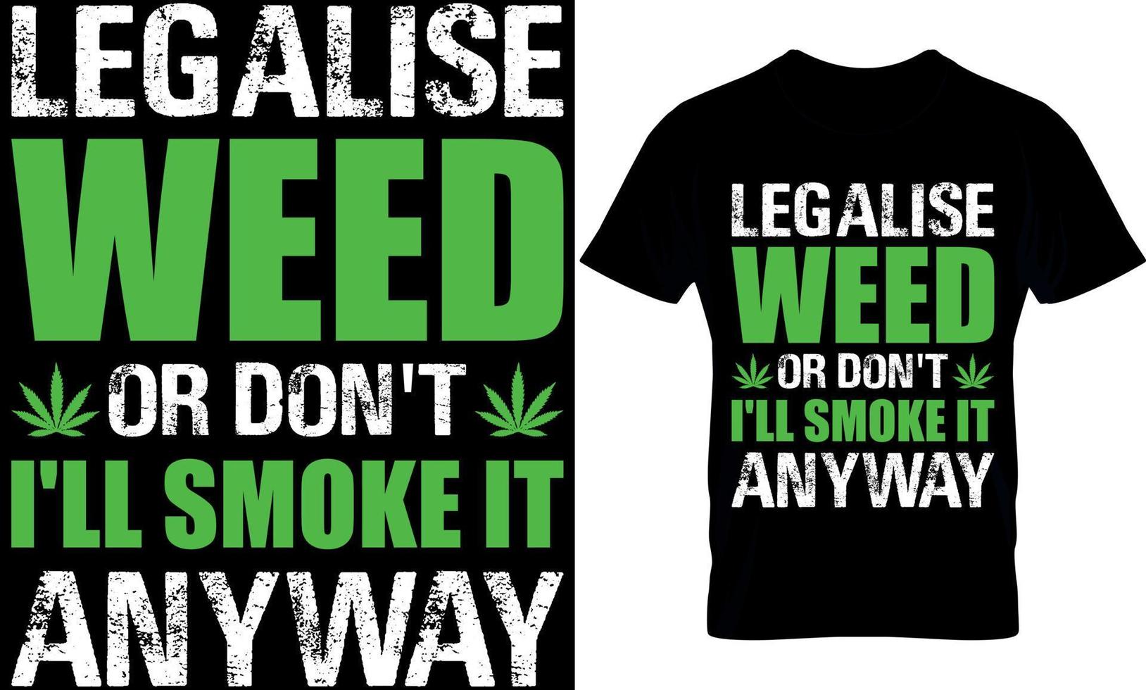 legalise weed or don't i'll smoke it anyway. cannabis Typography T shirt Design with editable vector graphic.