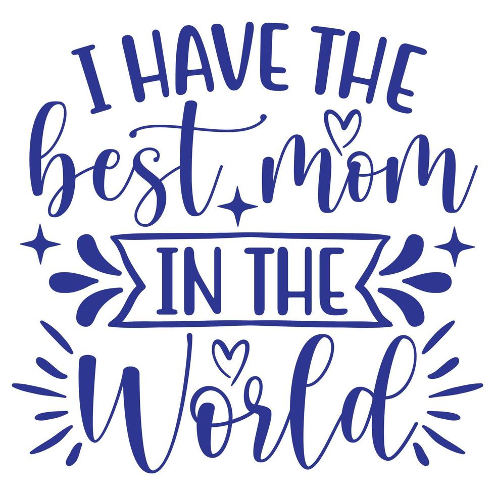 I have the best mom in the world, Mother's day shirt print template,  typography design for mom mommy mama daughter grandma girl women aunt mom life child best mom adorable shirt vector
