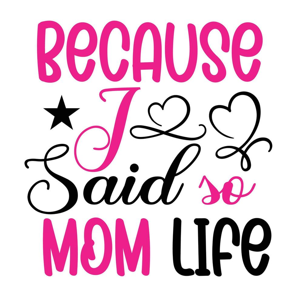 Because I said mom life, Mother's day shirt print template,  typography design for mom mommy mama daughter grandma girl women aunt mom life child best mom adorable shirt vector