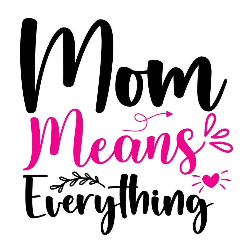 Mom means everything, Mother's day shirt print template, typography