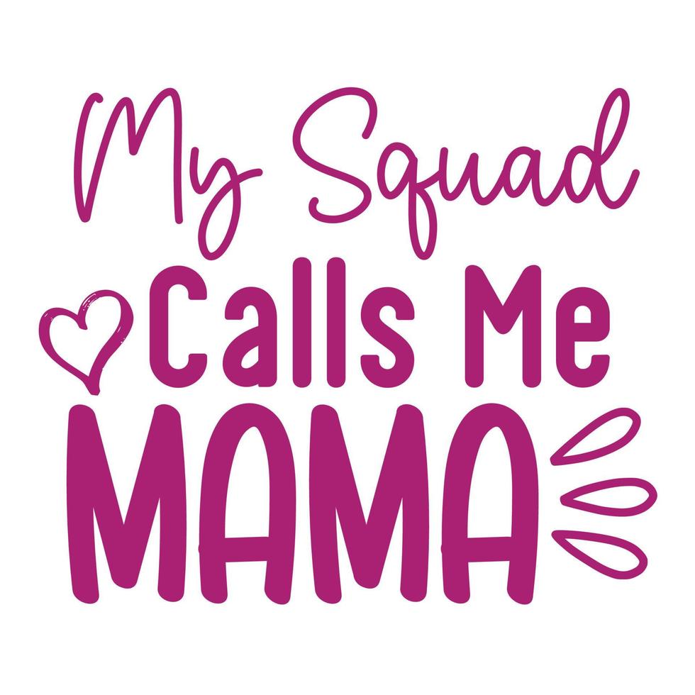 My squad calls me mama, Mother's day shirt print template,  typography design for mom mommy mama daughter grandma girl women aunt mom life child best mom adorable shirt vector