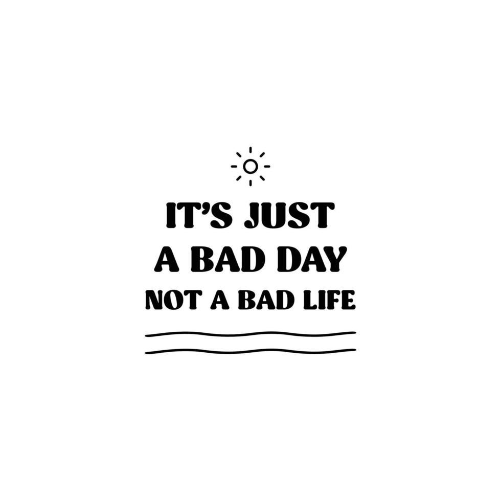 It's just a bad day, not a bad life. Vector illustration of motivational quotes. Suitable for poster, sticker, clothing, background, etc