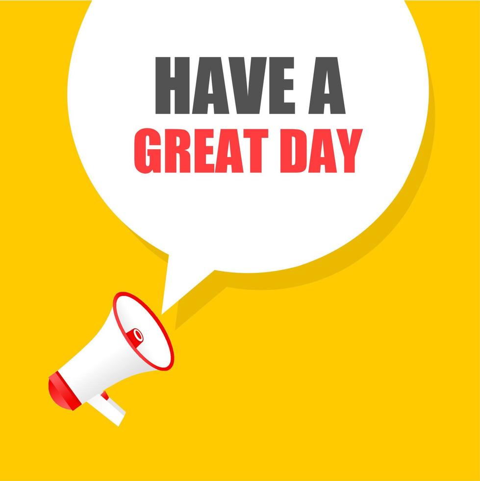 Have a great day. Speech bubble icon megaphone vector design. Inspirational quote.