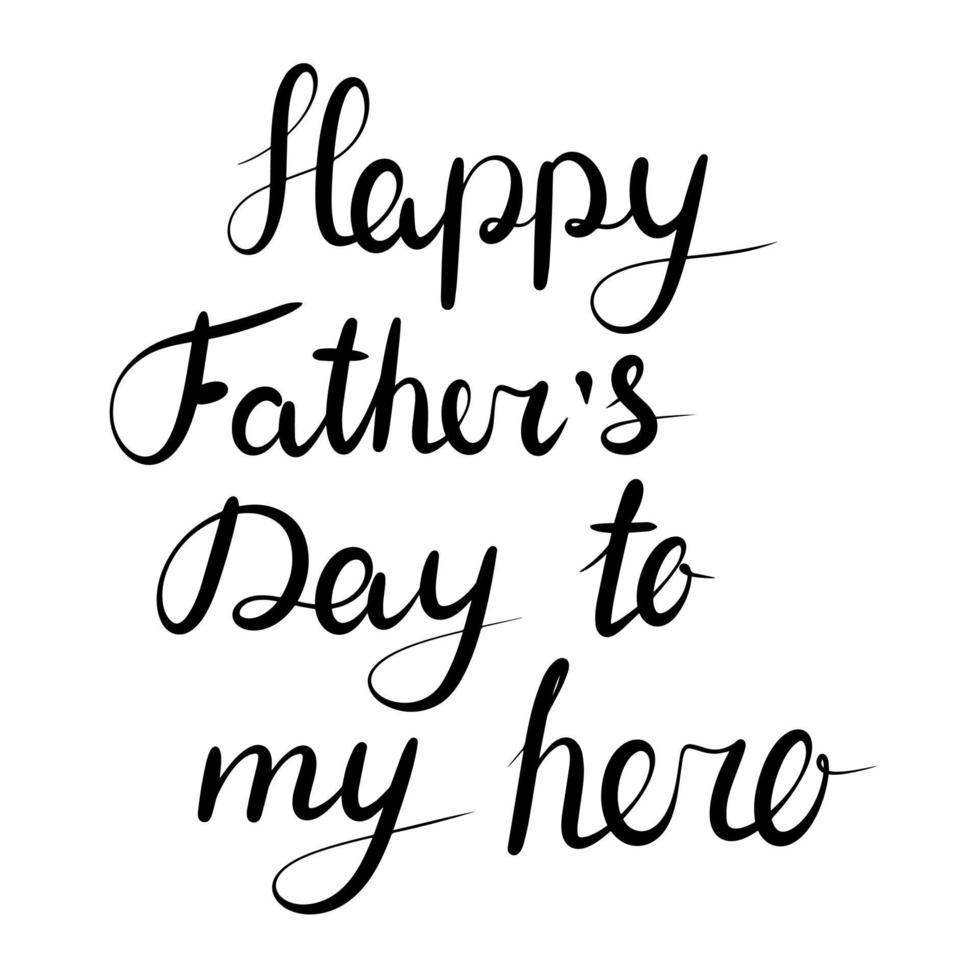 Lettering calligraphy for Fathers day. Happy father's day to my hero. Vector illustration