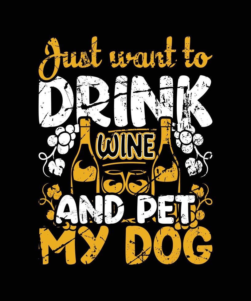 Just want to drink wine and pet my dog quote tshirt template design vector