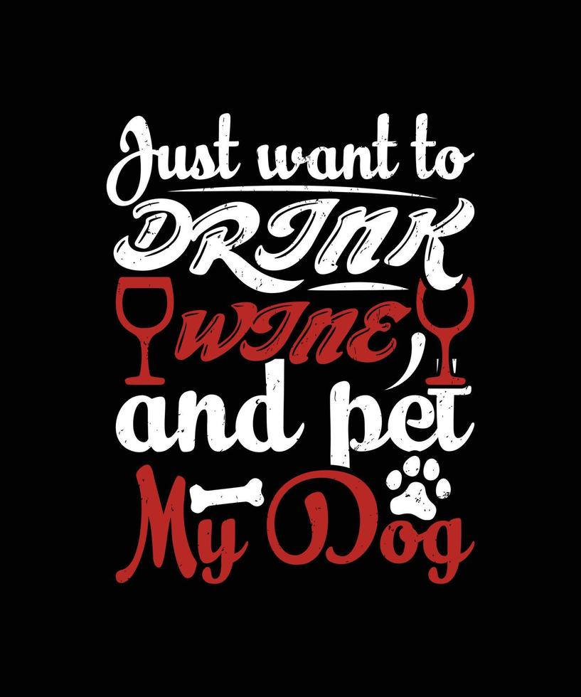 Just want to drink wine and pet my dog quote tshirt template design vector