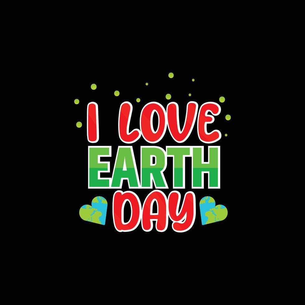 I Love Earth Day vector t-shirt design. Happy earth day t-shirt design. Can be used for Print mugs, sticker designs, greeting cards, posters, bags, and t-shirts